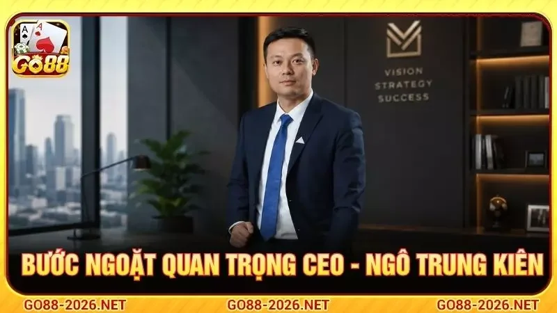 Ceo - Ngô Trung Kiên Và Hành Trình Xây Dựng GO88 Lớn Mạnh 3 Bước ngoặt quan trọng Ceo - Ngô Trung Kiên