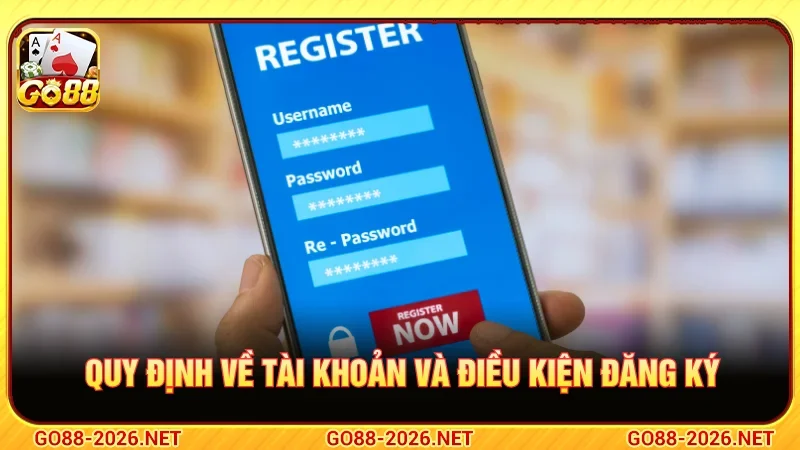 Quy Định Điều Khoản & Điều Kiện Cho Thành Viên GO88 1 Điều khoản & điều kiện về đăng ký tài khoản