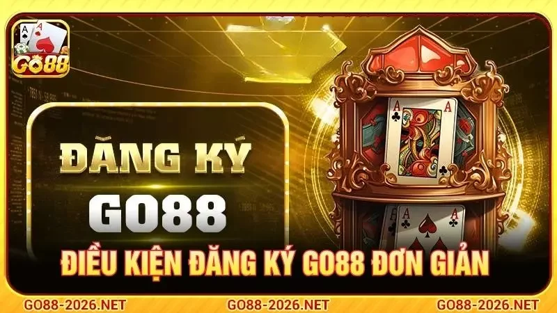 Điều kiện đăng ký Go88 đơn giản chi tiết cho tân binh