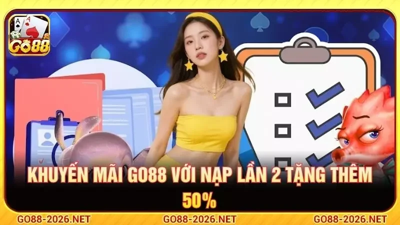 Khuyến Mãi Go88 - Tổng Hợp Ưu Đãi Hấp Dẫn Mới 2026 3 Khuyến mãi GO88 với nạp lần 2 tặng thêm 50%