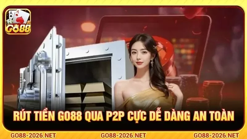Rút Tiền Go88 - Hướng Dẫn Giao Dịch Nhanh Và An Toàn 3 Rút tiền GO88 qua P2P cực dễ dàng an toàn